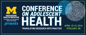 2016 Conference on Adolescent Health @ Ann Arbor Marriott at Eagle Crest | Ypsilanti | Michigan | United States